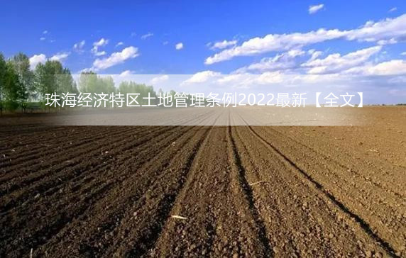 珠海经济特区土地管理条例2022最新【全文】