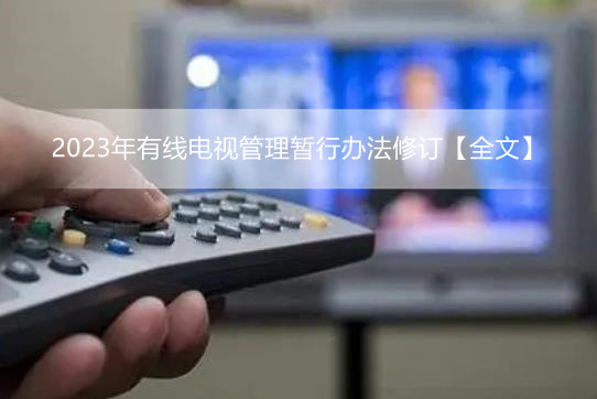 2023年有线电视管理暂行办法修订【全文】
