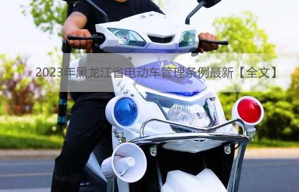 2023年黑龙江省电动车管理条例最新【全文】